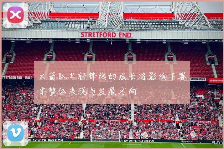 火箭队年轻锋线的成长将影响下赛季整体表现与发展方向